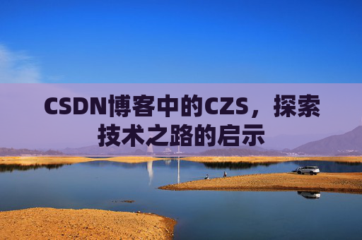 CSDN博客中的CZS，探索技术之路的启示